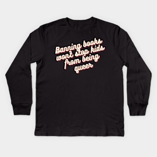 Banning books won't stop kids from being queer Kids Long Sleeve T-Shirt